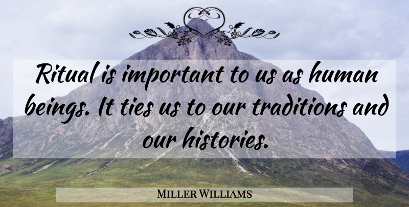 Miller Williams Quote About Ties, Important, Tradition: Ritual Is Important To Us...