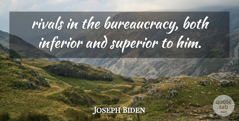 Joseph Biden Quote About Both, Inferior, Rivals, Superior: Rivals In The Bureaucracy Both...