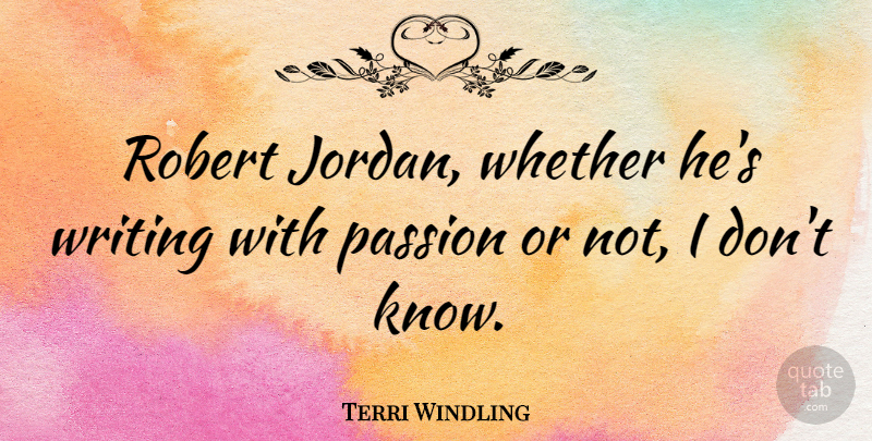Terri Windling Quote About American Sculptor, Whether: Robert Jordan Whether Hes Writing...