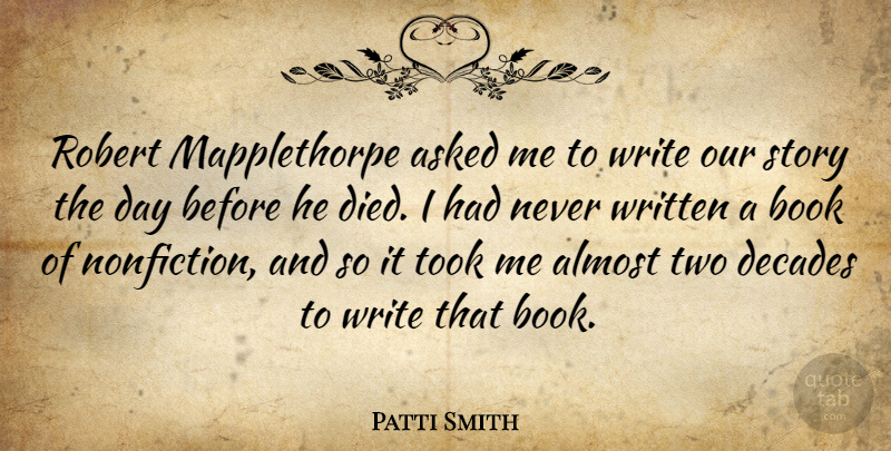 Patti Smith Quote About Asked, Decades, Robert, Took, Written: Robert Mapplethorpe Asked Me To...
