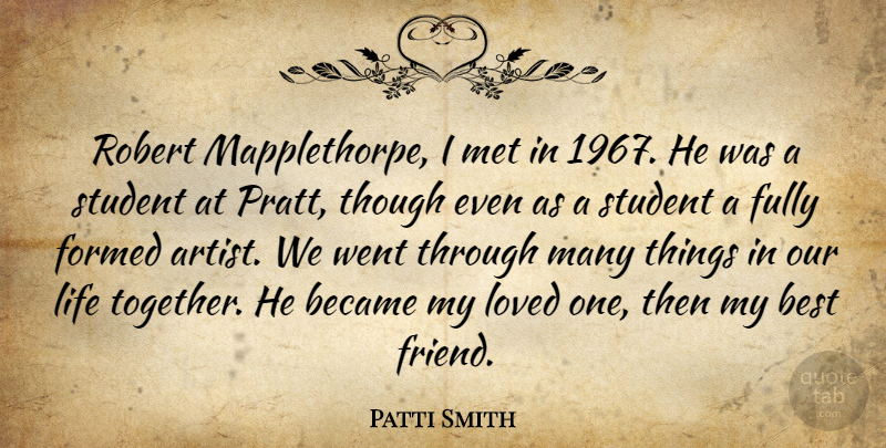 Patti Smith Quote About Became, Best, Formed, Fully, Life: Robert Mapplethorpe I Met In...