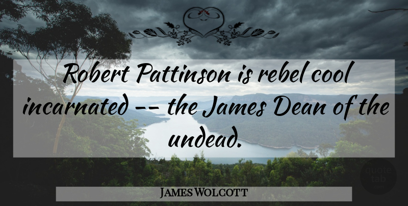 James Wolcott Quote About Rebel, Dean, Undead: Robert Pattinson Is Rebel Cool...