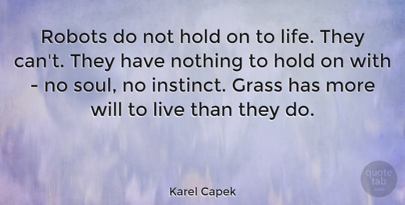 Karel Capek Quote About Soul, Robots, Holding On: Robots Do Not Hold On...