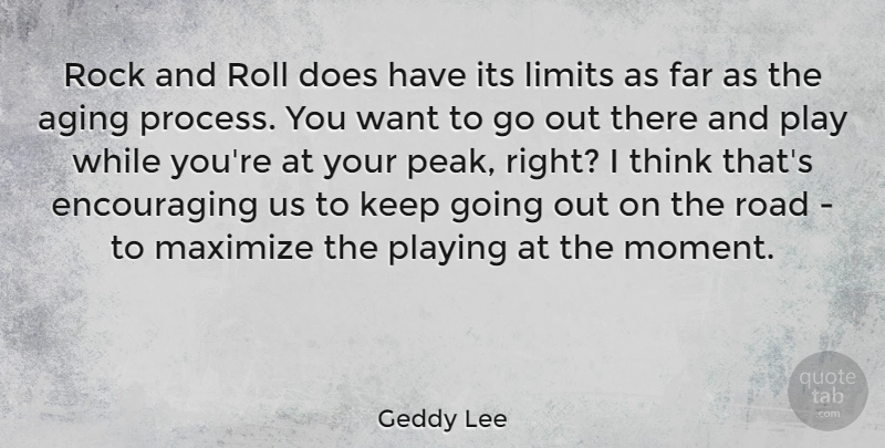 Geddy Lee Quote About Aging, Far, Maximize, Playing, Rock: Rock And Roll Does Have...