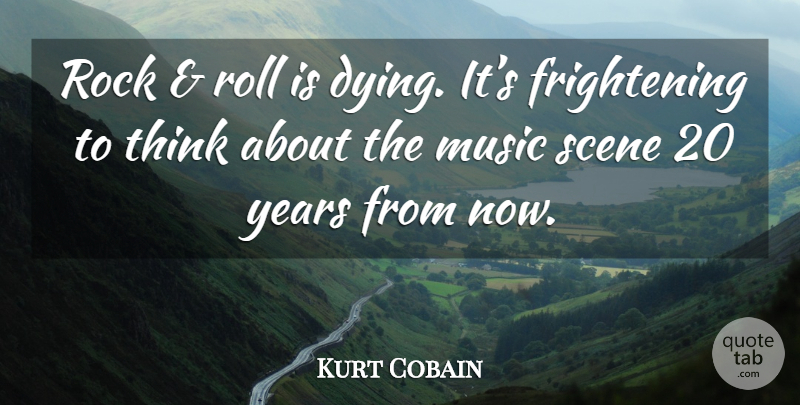 Kurt Cobain Quote About Thinking, Years, Rocks: Rock And Roll Is Dying...