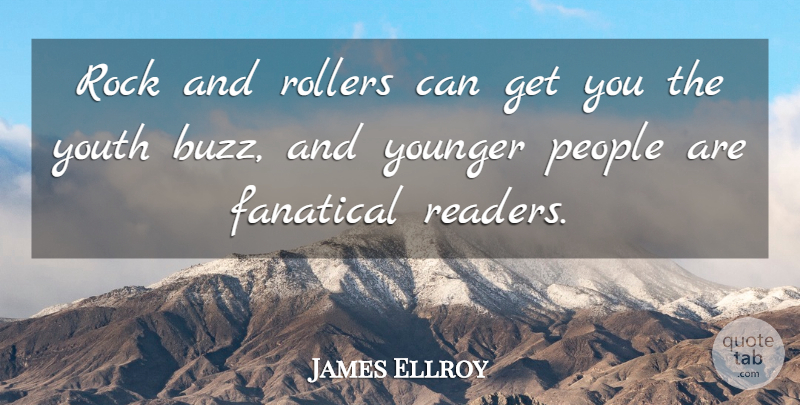 James Ellroy Quote About Rocks, People, Buzz: Rock And Rollers Can Get...