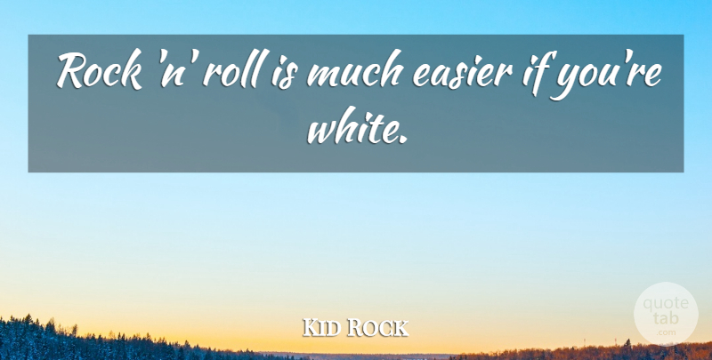 Kid Rock Quote About White, Rocks, Rock N Roll: Rock N Roll Is Much...