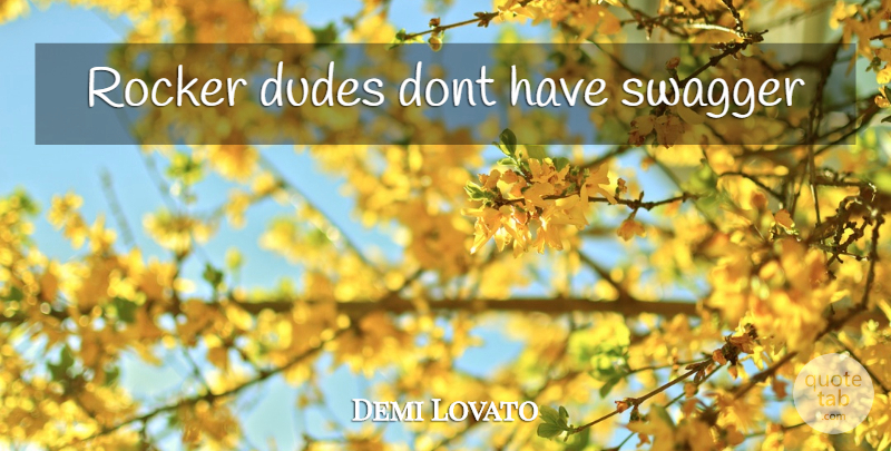 Demi Lovato Quote About Swagger, Rockers: Rocker Dudes Dont Have Swagger...