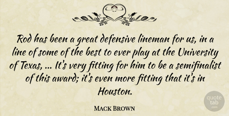 Mack Brown Quote About Best, Defensive, Fitting, Great, Line: Rod Has Been A Great...