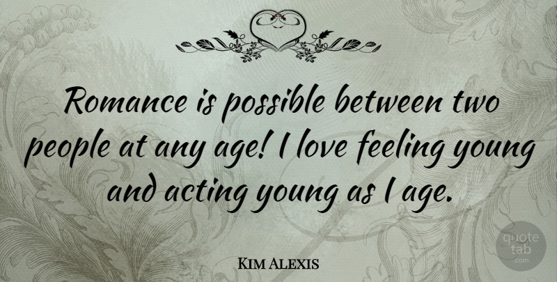 Kim Alexis Quote About Two, People, Romance: Romance Is Possible Between Two...