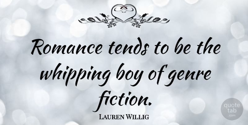 Lauren Willig Quote About Genre, Tends, Whipping: Romance Tends To Be The...