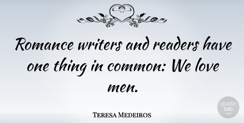 Teresa Medeiros Quote About Love, Men, Readers, Writers: Romance Writers And Readers Have...