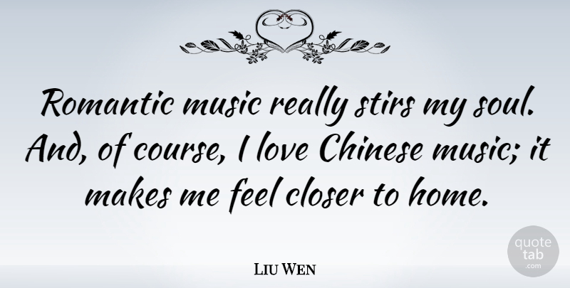Liu Wen Quote About Chinese, Closer, Home, Love, Music: Romantic Music Really Stirs My...