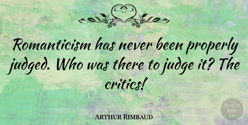 Arthur Rimbaud Quote About Judging, Critics, Romanticism: Romanticism Has Never Been Properly...