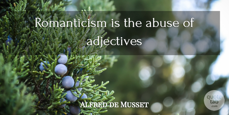 Alfred de Musset Quote About Abuse, Adjectives, Romanticism: Romanticism Is The Abuse Of...