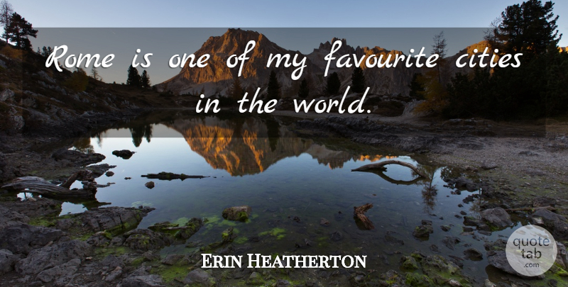 Erin Heatherton Quote About Favourite City, Cities, Rome: Rome Is One Of My...