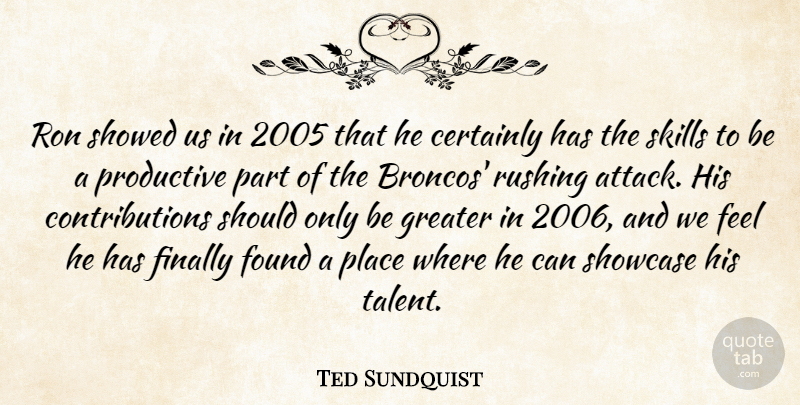 Ted Sundquist Quote About Certainly, Finally, Found, Greater, Productive: Ron Showed Us In 2005...