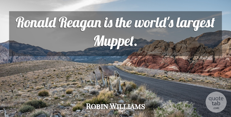 Robin Williams Quote About World, Muppet: Ronald Reagan Is The Worlds...