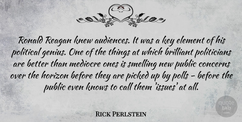 Rick Perlstein Quote About Brilliant, Call, Concerns, Element, Key: Ronald Reagan Knew Audiences It...