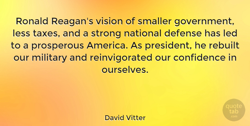 David Vitter Quote About America, Defense, Led, Less, Military: Ronald Reagans Vision Of Smaller...