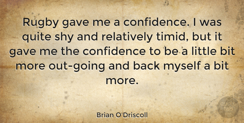 Brian O'Driscoll Quote About Bit, Gave, Quite, Relatively: Rugby Gave Me A Confidence...