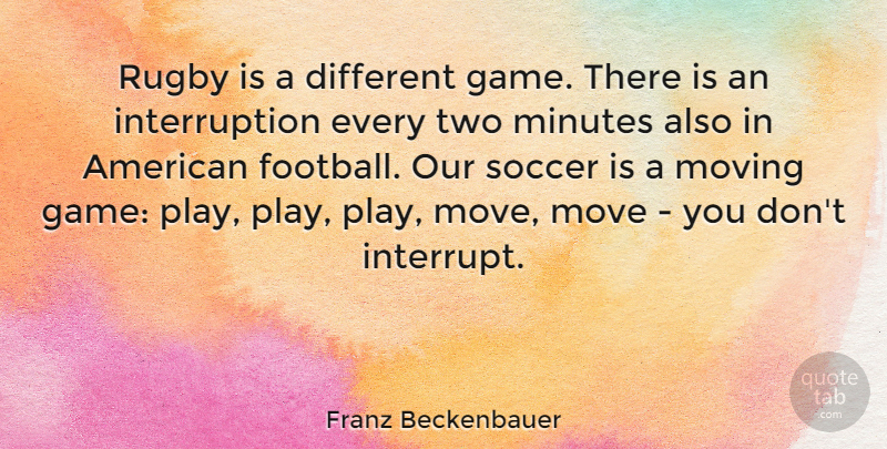 Franz Beckenbauer Quote About Minutes, Move, Rugby: Rugby Is A Different Game...