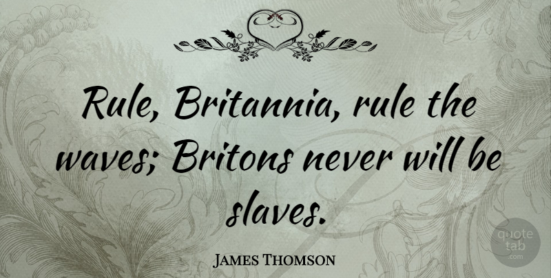 James Thomson Quote About Britons, Rule: Rule Britannia Rule The Waves...