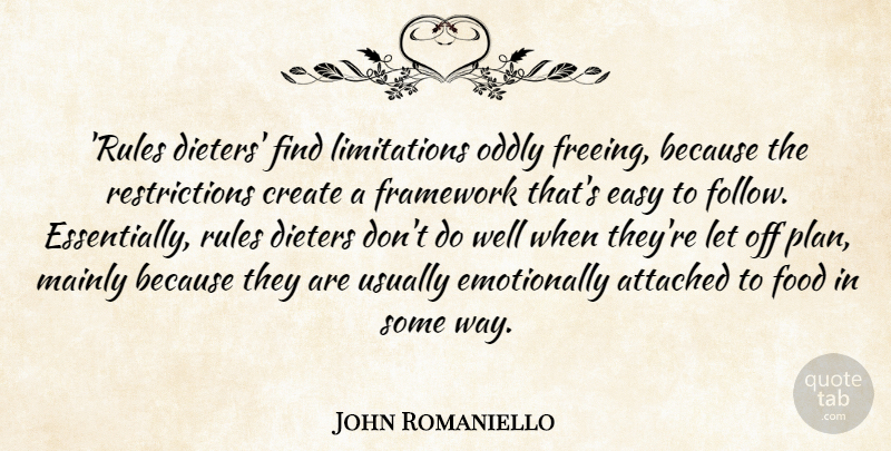 John Romaniello Quote About Attached, Create, Easy, Food, Framework: Rules Dieters Find Limitations Oddly...