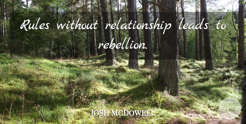 Josh McDowell Quote About Rebellion: Rules Without Relationship Leads To...