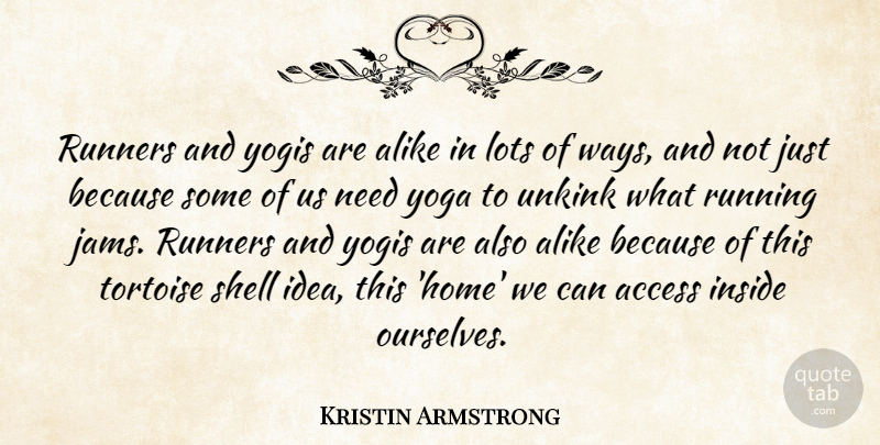 Kristin Armstrong Quote About Access, Home, Lots, Runners, Running: Runners And Yogis Are Alike...
