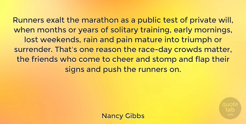 Nancy Gibbs Quote About Cheer, Crowds, Early, Exalt, Lost: Runners Exalt The Marathon As...