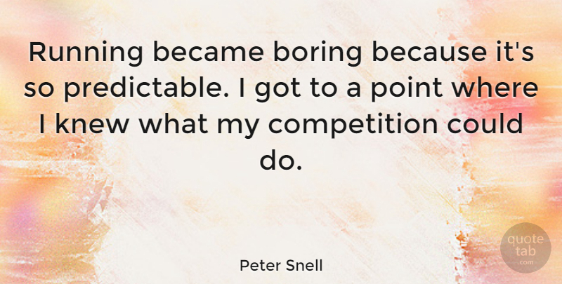 Peter Snell Quote About Running, Competition, Boring: Running Became Boring Because Its...