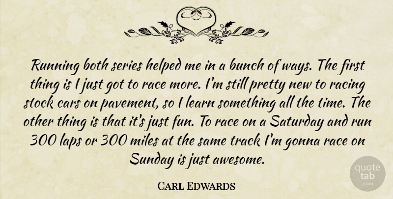 Carl Edwards Quote About Both, Bunch, Cars, Gonna, Helped: Running Both Series Helped Me...