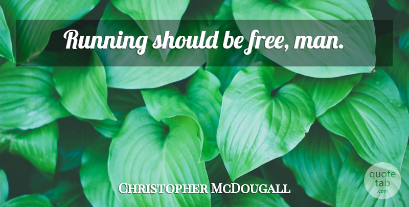 Christopher McDougall Quote About Running, Men, Should: Running Should Be Free Man...