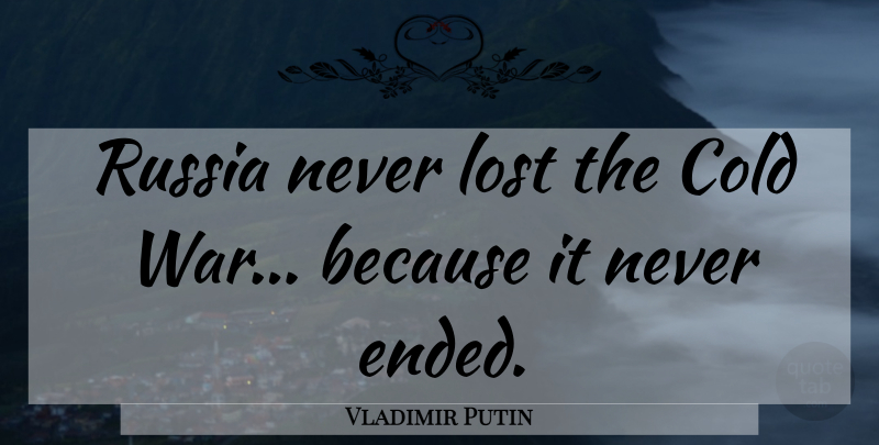 Vladimir Putin Quote About War, Russia, Cold: Russia Never Lost The Cold...