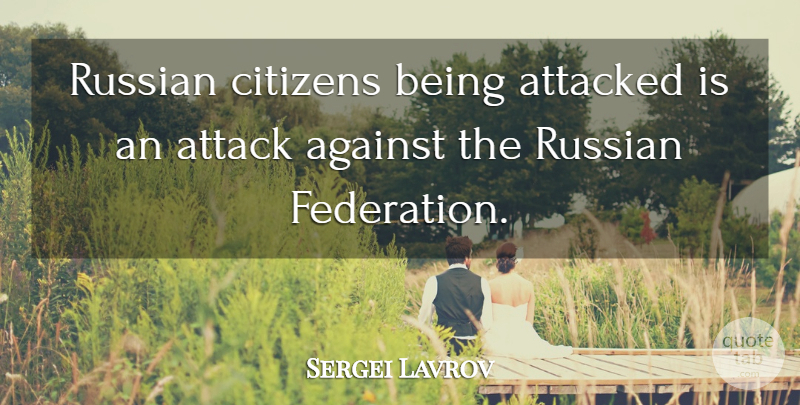 Sergei Lavrov Quote About Attacked, Russian: Russian Citizens Being Attacked Is...