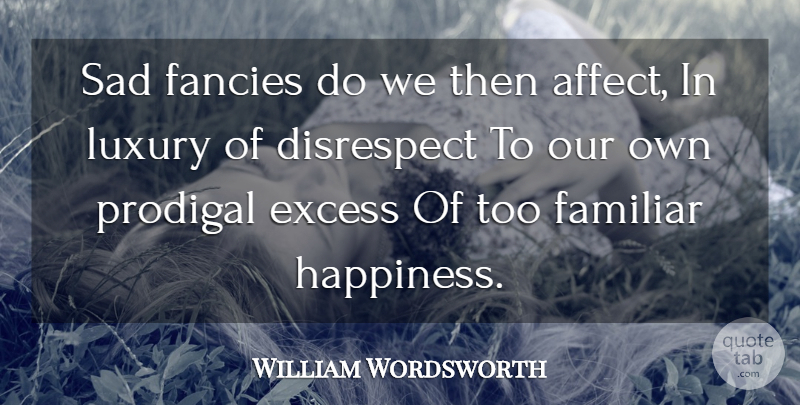 William Wordsworth Quote About Happiness, Luxury, Disrespect: Sad Fancies Do We Then...