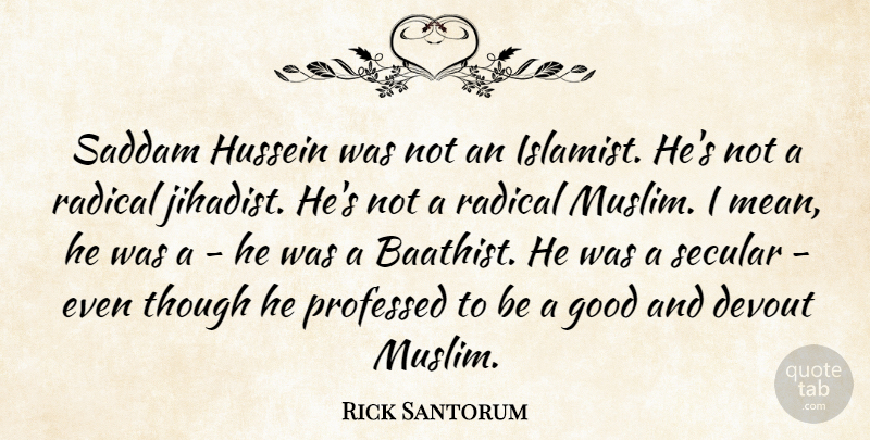 Rick Santorum Quote About Mean, Hussein, Radical: Saddam Hussein Was Not An...