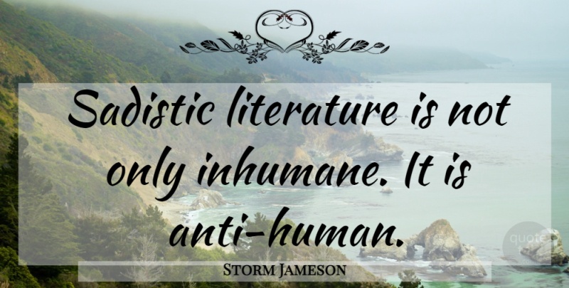 Storm Jameson Quote About Literature, Sadistic, Cruelty: Sadistic Literature Is Not Only...
