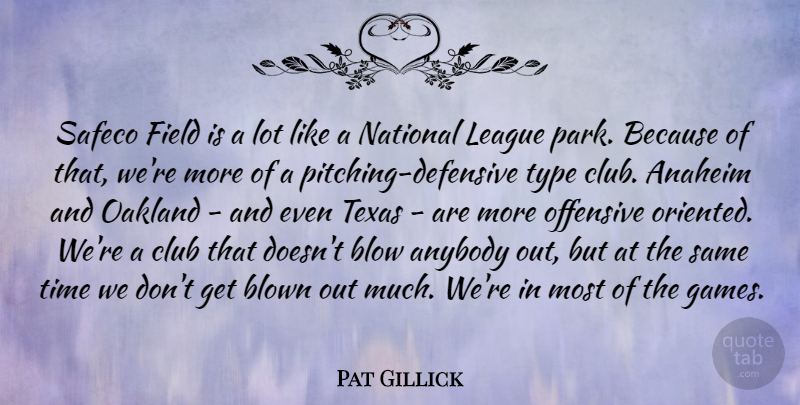 Pat Gillick Quote About Anybody, Blow, Blown, Field, League: Safeco Field Is A Lot...