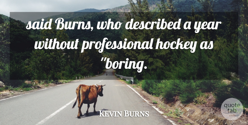 Kevin Burns Quote About Hockey, Year: Said Burns Who Described A...