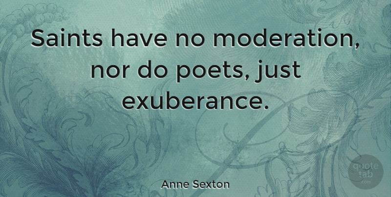 Anne Sexton Quote About Saint, Moderation, Poet: Saints Have No Moderation Nor...
