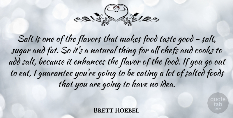 Brett Hoebel Quote About Add, Chefs, Cooks, Enhances, Flavors: Salt Is One Of The...