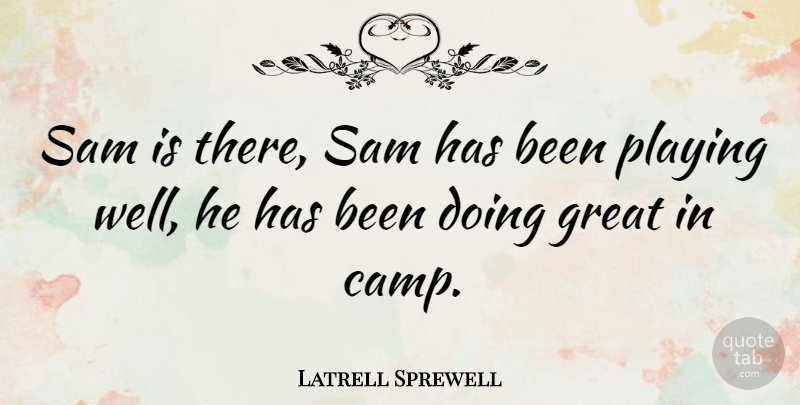 Latrell Sprewell Quote About American Athlete, Great, Playing: Sam Is There Sam Has...
