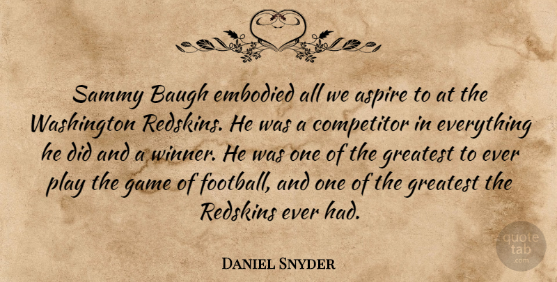 Daniel Snyder Quote About Aspire, Competitor, Embodied, Redskins, Washington: Sammy Baugh Embodied All We...