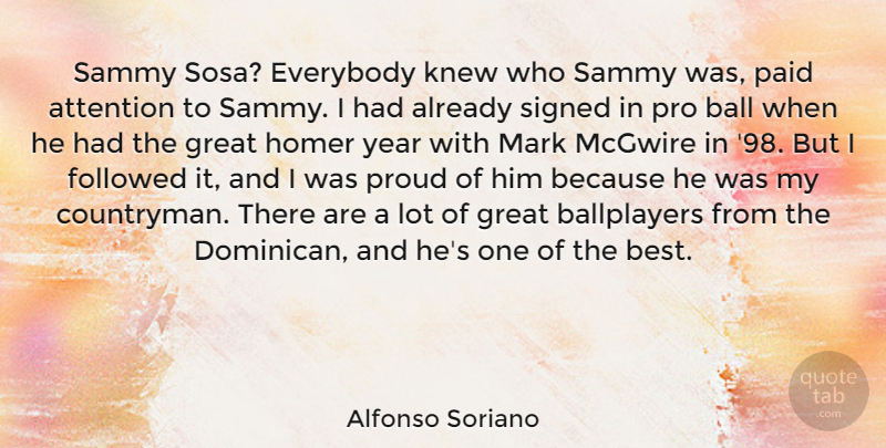 Alfonso Soriano Quote About Attention, Ball, Best, Everybody, Followed: Sammy Sosa Everybody Knew Who...