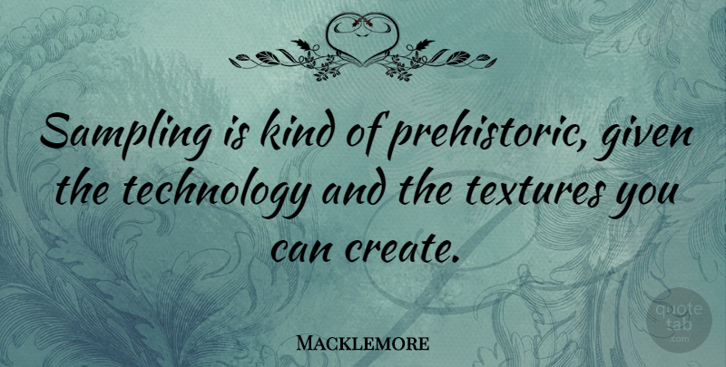 Macklemore Quote About Technology, Sampling, Texture: Sampling Is Kind Of Prehistoric...