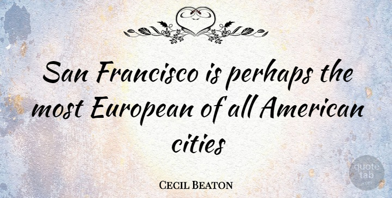 Cecil Beaton Quote About San Francisco, Cities, Bay Area: San Francisco Is Perhaps The...