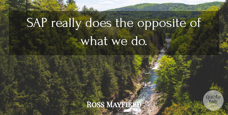 Ross Mayfield Quote About Opposite, Sap: Sap Really Does The Opposite...