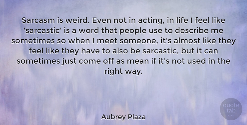 Aubrey Plaza Quote About Almost, Describe, Life, Mean, Meet: Sarcasm Is Weird Even Not...